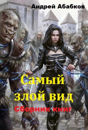 Андрей Абабков. Самый злой вид - Цикл из 13 книг (Боевое фэнтези, Попаданцы, Мистика)
