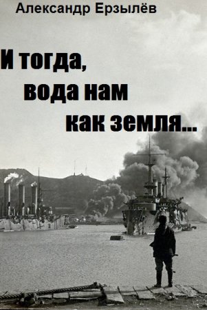 И тогда, вода нам как земля... - Александр Ерзылёв